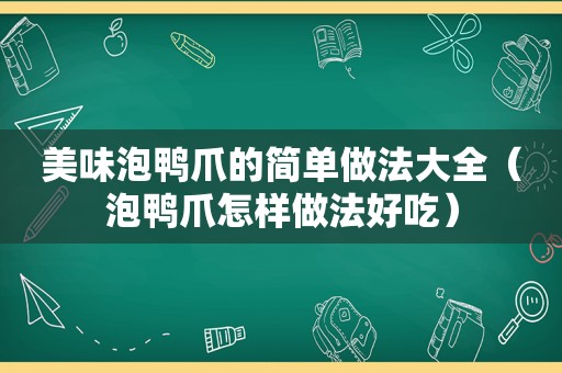 美味泡鸭爪的简单做法大全（泡鸭爪怎样做法好吃）