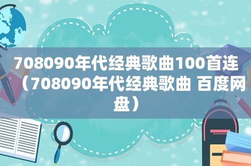 708090年代经典歌曲100首连（708090年代经典歌曲 百度网盘）