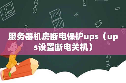 服务器机房断电保护ups（ups设置断电关机）