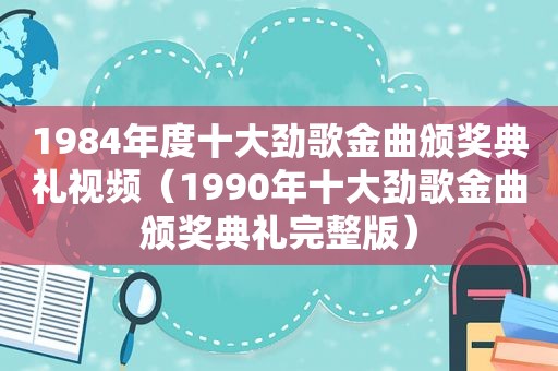 1984年度十大劲歌金曲颁奖典礼视频（1990年十大劲歌金曲颁奖典礼完整版）