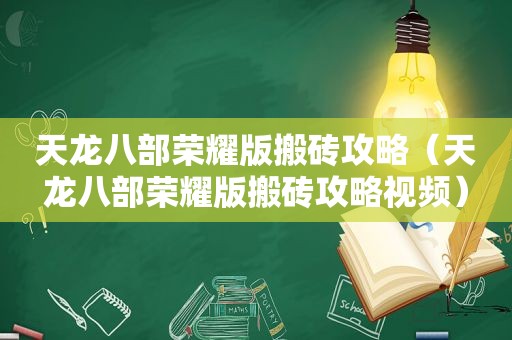 天龙八部荣耀版搬砖攻略（天龙八部荣耀版搬砖攻略视频）