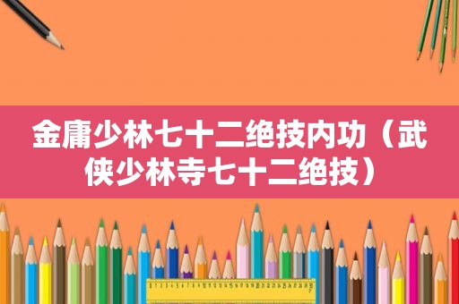 金庸少林七十二绝技内功（武侠少林寺七十二绝技）