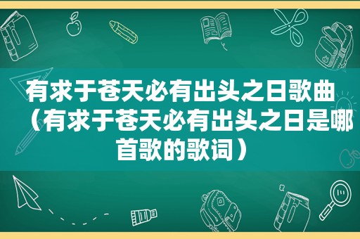 有求于苍天必有出头之日歌曲（有求于苍天必有出头之日是哪首歌的歌词）