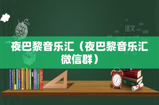 夜巴黎音乐汇（夜巴黎音乐汇微信群）