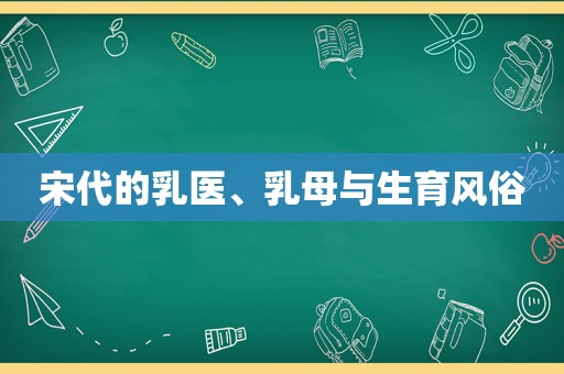 宋代的乳医、乳母与生育风俗