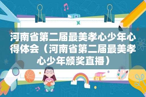 河南省第二届最美孝心少年心得体会（河南省第二届最美孝心少年颁奖直播）