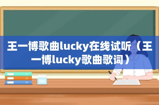 王一博歌曲lucky在线试听（王一博lucky歌曲歌词）