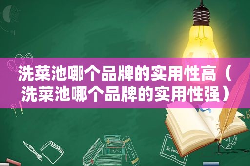 洗菜池哪个品牌的实用性高（洗菜池哪个品牌的实用性强）