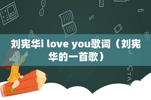 刘宪华i love you歌词（刘宪华的一首歌）