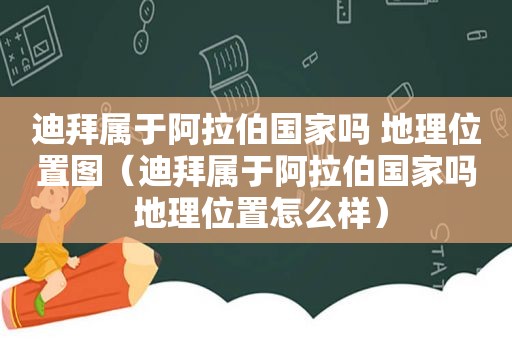 迪拜属于 *** 国家吗 地理位置图（迪拜属于 *** 国家吗 地理位置怎么样）