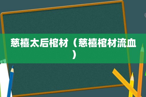 慈禧太后棺材（慈禧棺材流血）