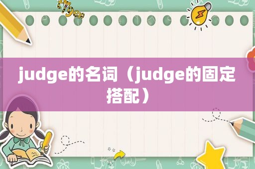 judge的名词（judge的固定搭配）