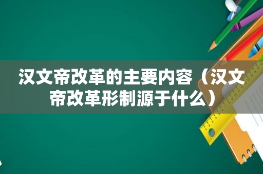 汉文帝改革的主要内容（汉文帝改革形制源于什么）