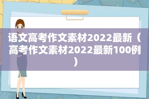 语文高考作文素材2022最新（高考作文素材2022最新100例）