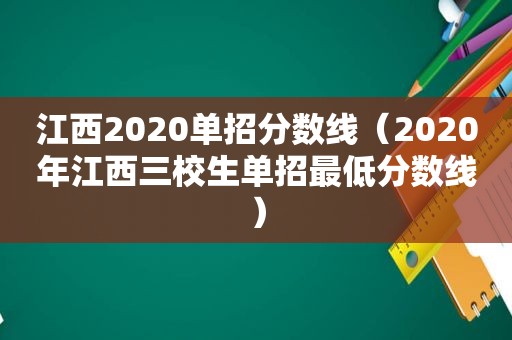 江西2020单招分数线（2020年江西三校生单招最低分数线）