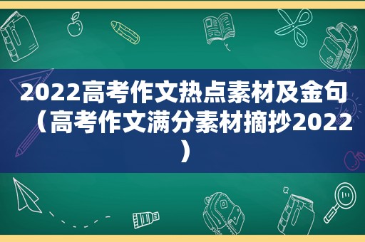 2022高考作文热点素材及金句（高考作文满分素材摘抄2022）