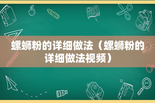 螺蛳粉的详细做法（螺蛳粉的详细做法视频）