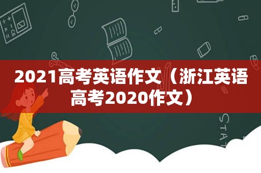 2021高考英语作文（浙江英语高考2020作文）