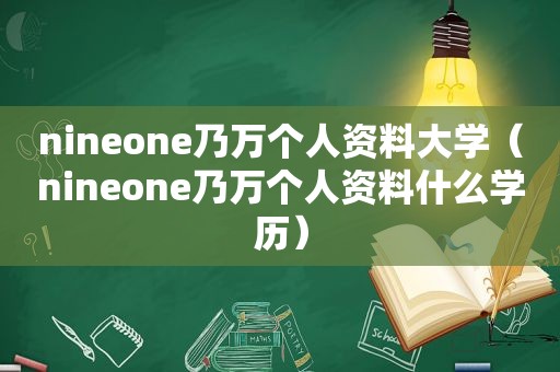 nineone乃万个人资料大学（nineone乃万个人资料什么学历）