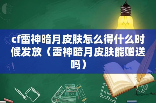 cf雷神暗月皮肤怎么得什么时候发放（雷神暗月皮肤能赠送吗）