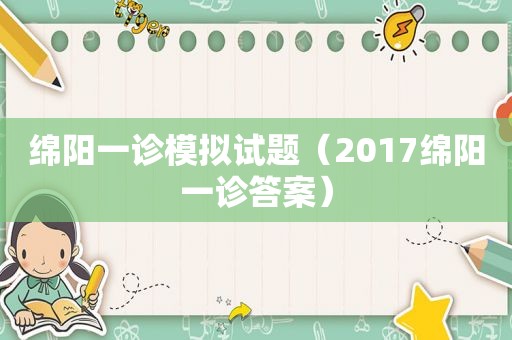 绵阳一诊模拟试题（2017绵阳一诊答案）