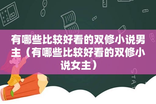 有哪些比较好看的双修小说男主（有哪些比较好看的双修小说女主）