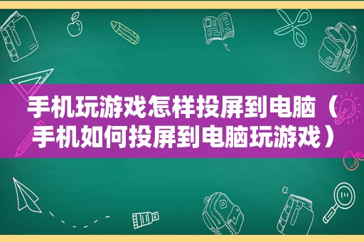 手机玩游戏怎样投屏到电脑（手机如何投屏到电脑玩游戏）