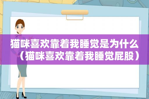 猫咪喜欢靠着我睡觉是为什么（猫咪喜欢靠着我睡觉 *** ）