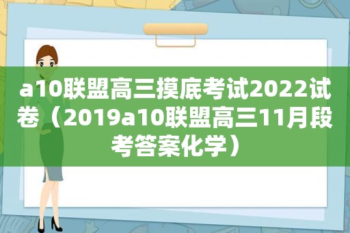 a10联盟高三摸底考试2022试卷（2019a10联盟高三11月段考答案化学）