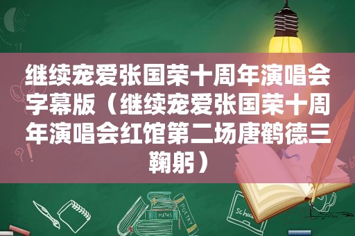 继续宠爱张国荣十周年演唱会字幕版（继续宠爱张国荣十周年演唱会红馆第二场唐鹤德三鞠躬）