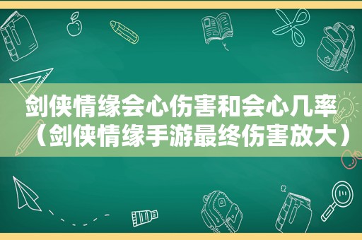 剑侠情缘会心伤害和会心几率（剑侠情缘手游最终伤害放大）