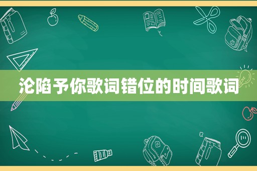 沦陷予你歌词错位的时间歌词