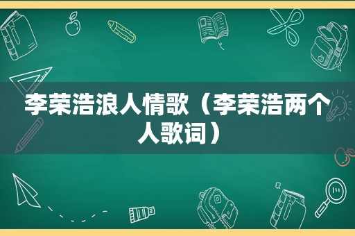 李荣浩浪人情歌（李荣浩两个人歌词）