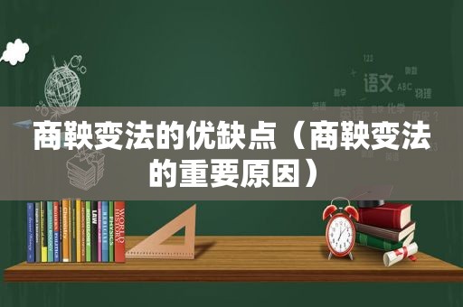 商鞅变法的优缺点（商鞅变法的重要原因）