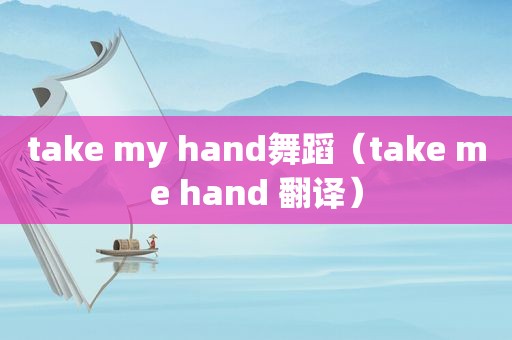 take my hand舞蹈（take me hand 翻译）