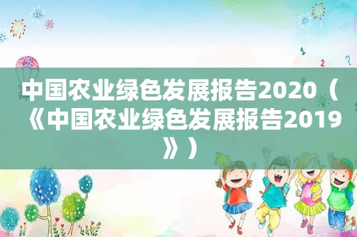 中国农业绿色发展报告2020（《中国农业绿色发展报告2019》）