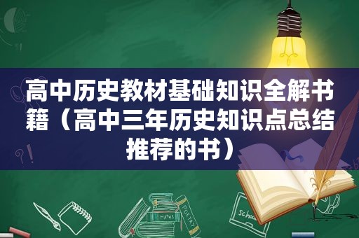 高中历史教材基础知识全解书籍（高中三年历史知识点总结推荐的书）