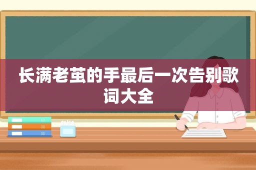 长满老茧的手最后一次告别歌词大全