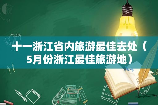 十一浙江省内旅游最佳去处（5月份浙江最佳旅游地）