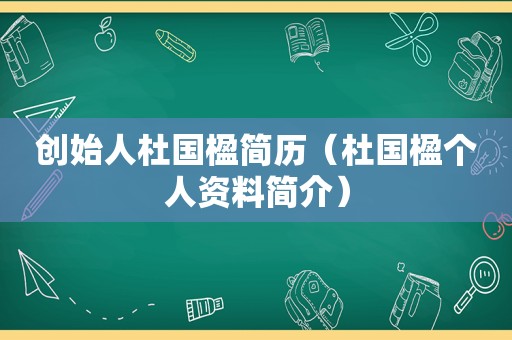 创始人杜国楹简历（杜国楹个人资料简介）