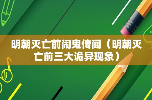 明朝灭亡前闹鬼传闻（明朝灭亡前三大诡异现象）