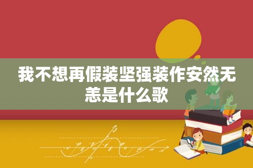 我不想再假装坚强装作安然无恙是什么歌