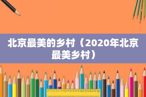 北京最美的乡村（2020年北京最美乡村）