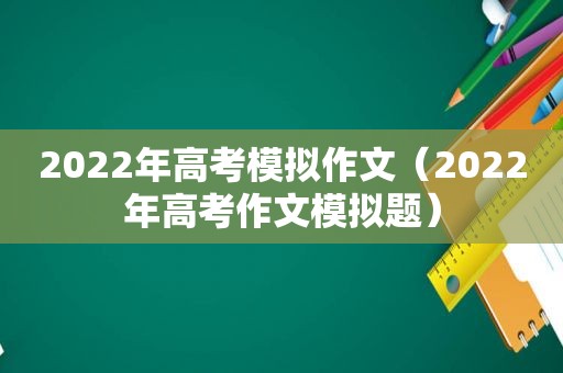 2022年高考模拟作文（2022年高考作文模拟题）