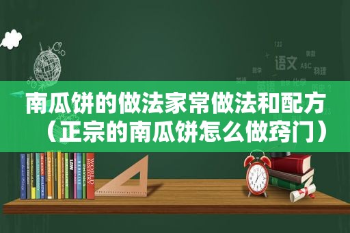 南瓜饼的做法家常做法和配方（正宗的南瓜饼怎么做窍门）