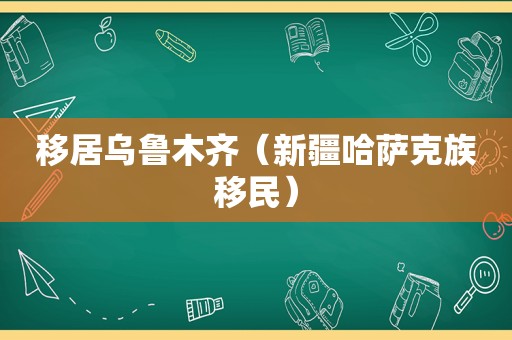 移居乌鲁木齐（新疆哈萨克族移民）