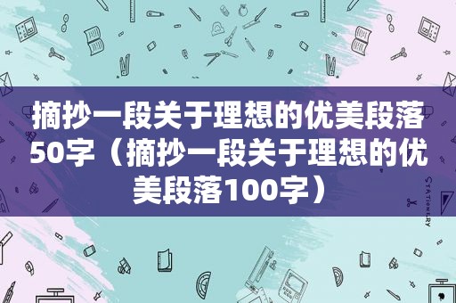 摘抄一段关于理想的优美段落50字（摘抄一段关于理想的优美段落100字）