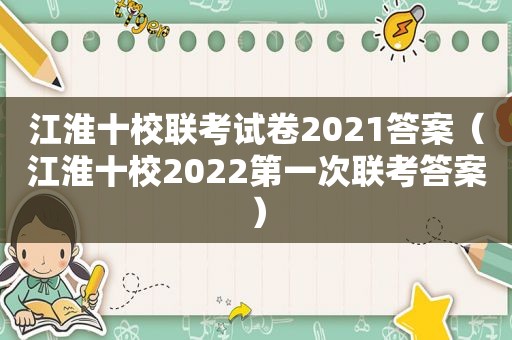 江淮十校联考试卷2021答案（江淮十校2022第一次联考答案）