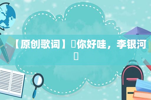 【原创歌词】​你好哇，李银河​