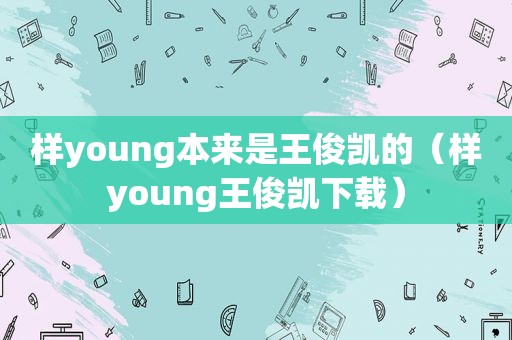 样young本来是王俊凯的（样young王俊凯下载）